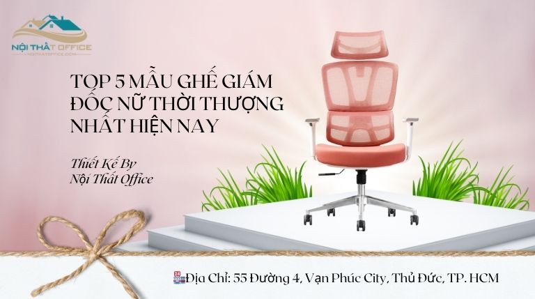 tổng hợp 5 mẫu ghế giám đốc nữ tại Nội Thất Office